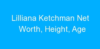Lilliana Ketchman Net Worth Height Age