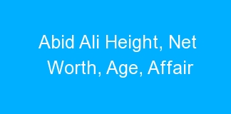 Abid Ali Height, Net Worth, Age, Affair