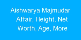 Aishwarya Majmudar Affair, Height, Net Worth, Age, More