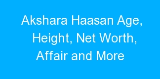 Akshara Haasan Age, Height, Net Worth, Affair and More