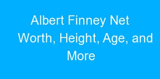 Albert Finney Net Worth, Height, Age, and More