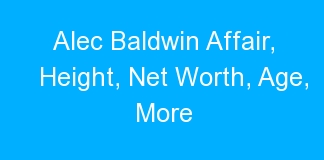 Alec Baldwin Affair, Height, Net Worth, Age, More