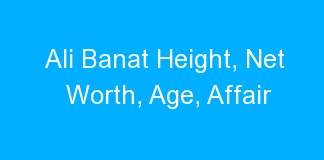Ali Banat Height, Net Worth, Age, Affair