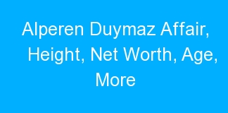 Alperen Duymaz Affair, Height, Net Worth, Age, More