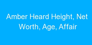 Amber Heard Height, Net Worth, Age, Affair
