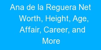 Ana de la Reguera Net Worth, Height, Age, Affair, Career, and More