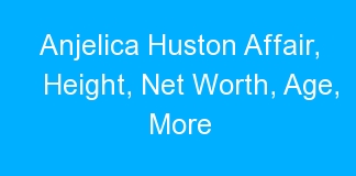Anjelica Huston Affair, Height, Net Worth, Age, More