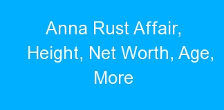 Anna Rust Affair, Height, Net Worth, Age, More