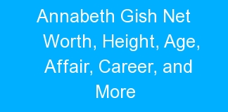 Annabeth Gish Net Worth, Height, Age, Affair, Career, and More