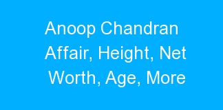 Anoop Chandran Affair, Height, Net Worth, Age, More