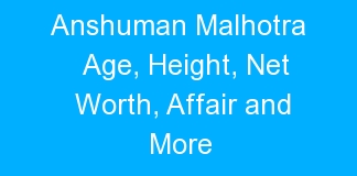 Anshuman Malhotra Age, Height, Net Worth, Affair and More