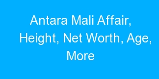 Antara Mali Affair, Height, Net Worth, Age, More