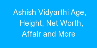 Ashish Vidyarthi Age, Height, Net Worth, Affair and More