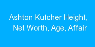 Ashton Kutcher Height, Net Worth, Age, Affair