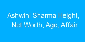 Ashwini Sharma Height, Net Worth, Age, Affair