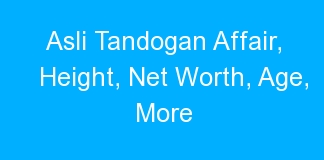 Asli Tandogan Affair, Height, Net Worth, Age, More