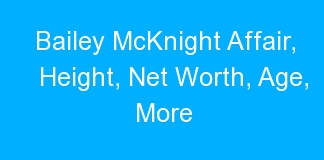 Bailey McKnight Affair, Height, Net Worth, Age, More