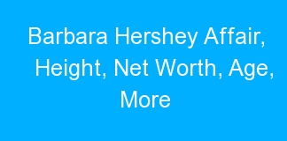 Barbara Hershey Affair, Height, Net Worth, Age, More