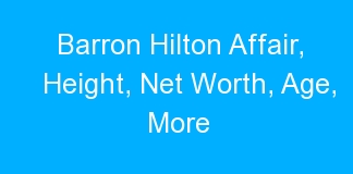 Barron Hilton Affair, Height, Net Worth, Age, More