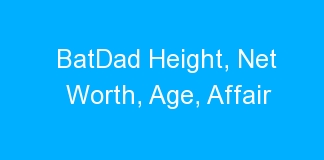 BatDad Height, Net Worth, Age, Affair