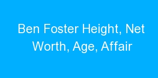 Ben Foster Height, Net Worth, Age, Affair