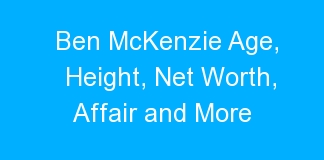 Ben McKenzie Age, Height, Net Worth, Affair and More