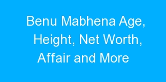 Benu Mabhena Age, Height, Net Worth, Affair and More
