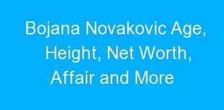 Bojana Novakovic Age, Height, Net Worth, Affair and More