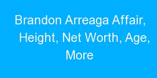 Brandon Arreaga Affair, Height, Net Worth, Age, More