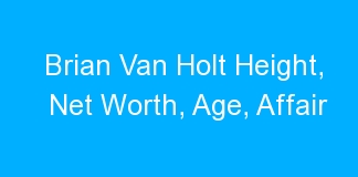 Brian Van Holt Height, Net Worth, Age, Affair