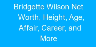 Bridgette Wilson Net Worth, Height, Age, Affair, Career, and More