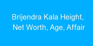 Brijendra Kala Height, Net Worth, Age, Affair