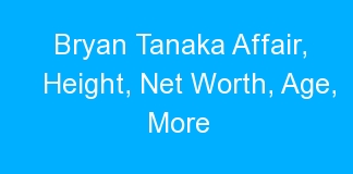 Bryan Tanaka Affair, Height, Net Worth, Age, More