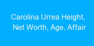 Carolina Urrea Height, Net Worth, Age, Affair
