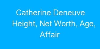 Catherine Deneuve Height, Net Worth, Age, Affair