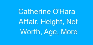Catherine O’Hara Affair, Height, Net Worth, Age, More