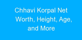 Chhavi Korpal Net Worth, Height, Age, and More