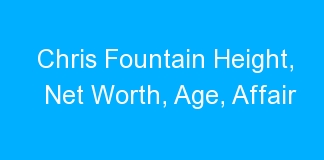 Chris Fountain Height, Net Worth, Age, Affair