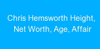 Chris Hemsworth Height, Net Worth, Age, Affair