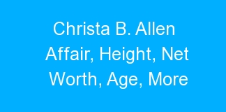 Christa B. Allen Affair, Height, Net Worth, Age, More