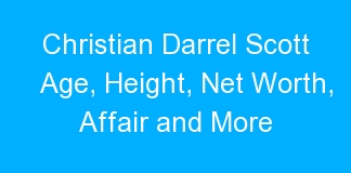 Christian Darrel Scott Age, Height, Net Worth, Affair and More