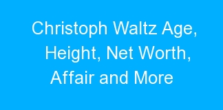 Christoph Waltz Age, Height, Net Worth, Affair and More