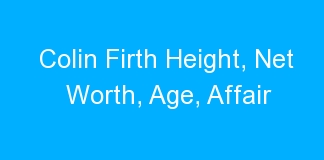 Colin Firth Height, Net Worth, Age, Affair