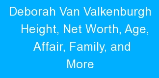 Deborah Van Valkenburgh Height, Net Worth, Age, Affair, Family, and More