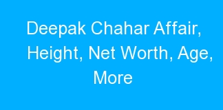 Deepak Chahar Affair, Height, Net Worth, Age, More