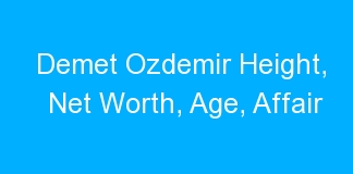 Demet Ozdemir Height, Net Worth, Age, Affair