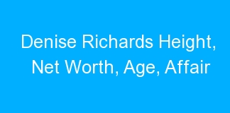 Denise Richards Height, Net Worth, Age, Affair