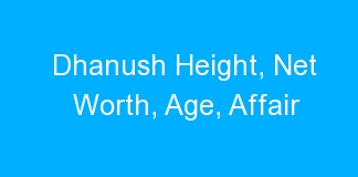 Dhanush Height, Net Worth, Age, Affair
