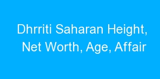 Dhrriti Saharan Height, Net Worth, Age, Affair