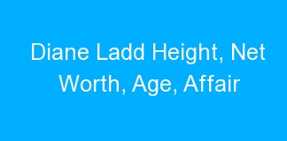 Diane Ladd Height, Net Worth, Age, Affair